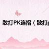 散打PK连招（散打pk）