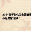 2024高考物化生全国卷难不难？命题专家详解！