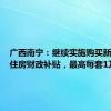 广西南宁：继续实施购买新建商品住房财政补贴，最高每套1万元