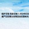 保护文物 传承文明丨2024年文化和自然遗产日甘肃主会场活动在嘉峪关关城举办