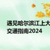 遇见哈尔滨江上大舞台交通指南2024