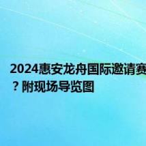 2024惠安龙舟国际邀请赛在哪看？附现场导览图