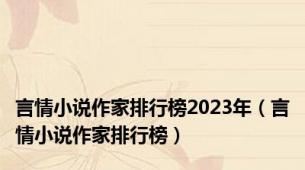 言情小说作家排行榜2023年（言情小说作家排行榜）