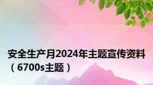 安全生产月2024年主题宣传资料（6700s主题）