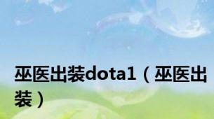 巫医出装dota1（巫医出装）