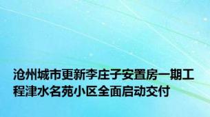 沧州城市更新李庄子安置房一期工程津水名苑小区全面启动交付