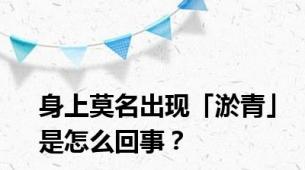 身上莫名出现「淤青」是怎么回事？