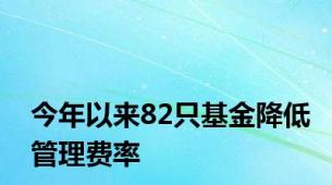 今年以来82只基金降低管理费率