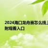 2024海口龙舟赛怎么线上观看 附观看入口