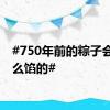 #750年前的粽子会是什么馅的#