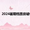 2024暑期档票房破6亿