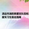 清远市消防救援支队招收2024年度实习生报名指南