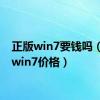 正版win7要钱吗（正版win7价格）