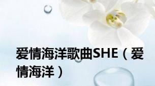 爱情海洋歌曲SHE（爱情海洋）