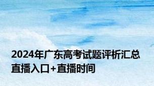 2024年广东高考试题评析汇总 直播入口+直播时间