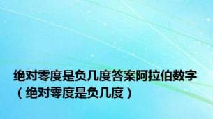 绝对零度是负几度答案阿拉伯数字（绝对零度是负几度）