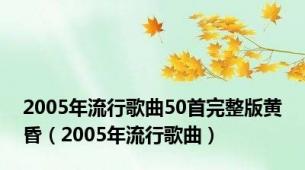 2005年流行歌曲50首完整版黄昏（2005年流行歌曲）