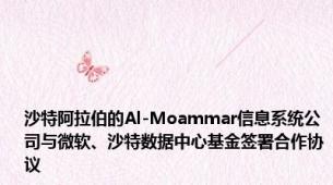 沙特阿拉伯的Al-Moammar信息系统公司与微软、沙特数据中心基金签署合作协议