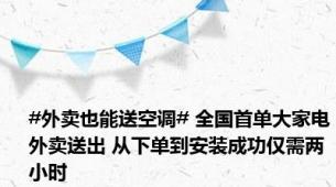 #外卖也能送空调# 全国首单大家电外卖送出 从下单到安装成功仅需两小时