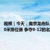 视频｜今天，南京龙舟队参加100米排位赛 争夺9-12的名次