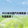 2023年中国汽车销售量（中国汽车销售量）