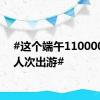 #这个端午110000000人次出游#