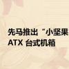 先马推出“小坚果”M-ATX 台式机箱