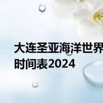 大连圣亚海洋世界表演时间表2024