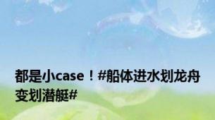 都是小case！#船体进水划龙舟变划潜艇#