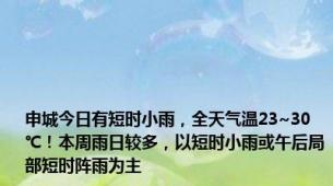 申城今日有短时小雨，全天气温23~30℃！本周雨日较多，以短时小雨或午后局部短时阵雨为主