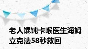 老人馄饨卡喉医生海姆立克法58秒救回