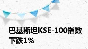 巴基斯坦KSE-100指数下跌1%