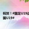 祝贺！#国足U19战胜韩国U19#