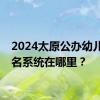 2024太原公办幼儿园报名系统在哪里？