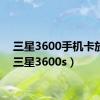 三星3600手机卡放置（三星3600s）