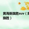 黄海新旗胜suv（黄海新旗胜）