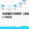 中远海控今日跌停 二机构净卖出1.76亿元