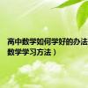 高中数学如何学好的办法（高中数学学习方法）