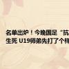 名单出炉！今晚国足“抗韩”定生死 U19师弟先打了个样