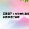 国盾量子：向特定对象发行A股股票申请获受理