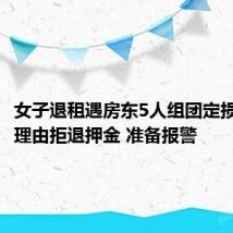 女子退租遇房东5人组团定损：各种理由拒退押金 准备报警