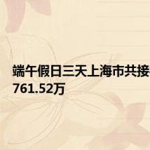 端午假日三天上海市共接待游客761.52万