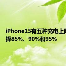 iPhone15有五种充电上限 可选择85%、90%和95%