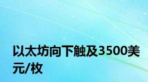 以太坊向下触及3500美元/枚