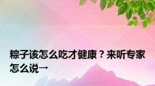 粽子该怎么吃才健康？来听专家怎么说→