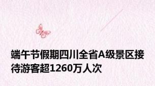 端午节假期四川全省A级景区接待游客超1260万人次