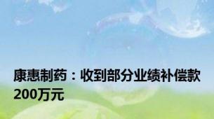 康惠制药：收到部分业绩补偿款200万元