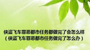 侠盗飞车罪恶都市任务都做完了会怎么样（侠盗飞车罪恶都市任务做完了怎么办）