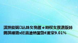 淇炴晱娲亾姝夊悗钁ｅ畤杈夊彂澹版姉鎷掑崠璐э紝涓滄柟鐢勯€夎穼9.01%