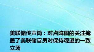 美联储传声筒：对点阵图的关注掩盖了美联储官员对保持观望的一致立场